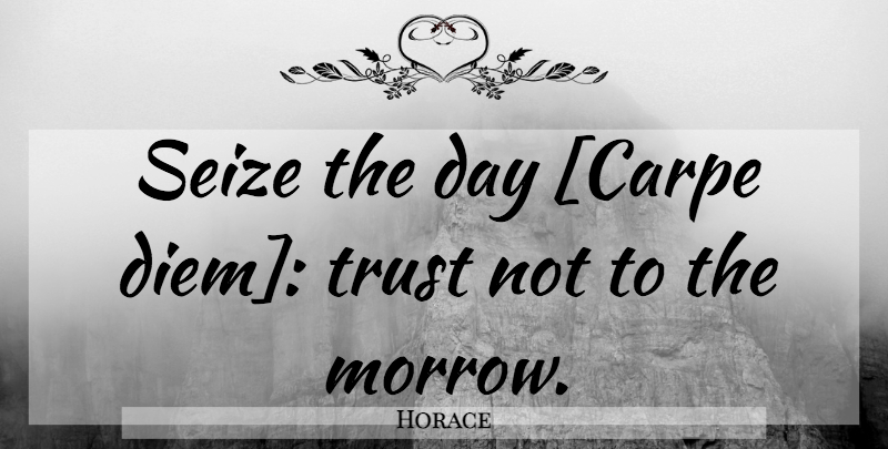 Horace Quote About Carpe Diem, Seize The Day, Morrow: Seize The Day Carpe Diem...