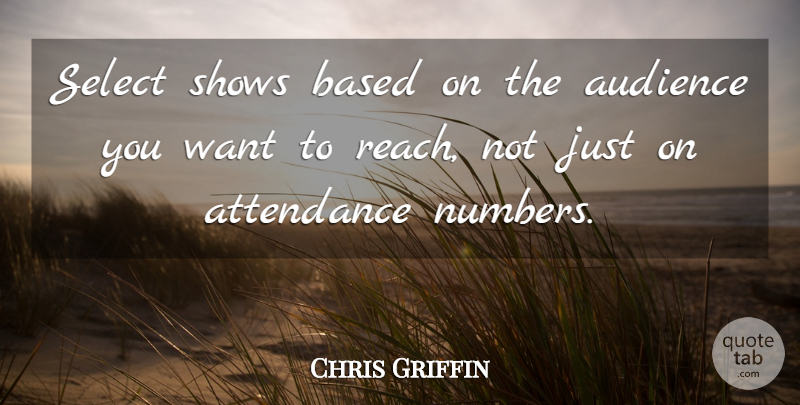 Chris Griffin Quote About Attendance, Audience, Based, Select, Shows: Select Shows Based On The...