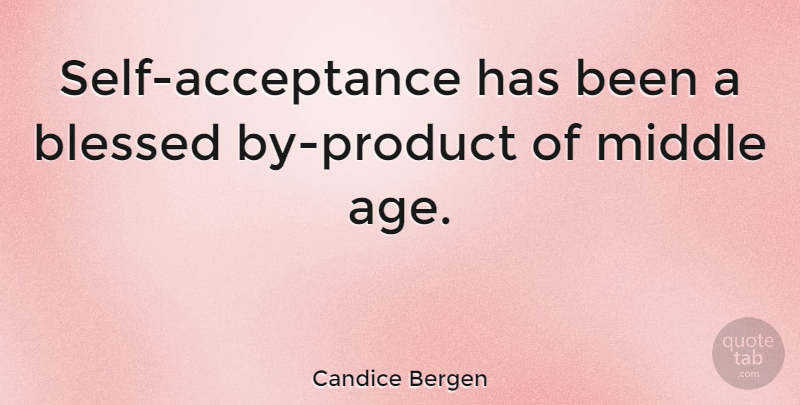 Candice Bergen Quote About Blessed, Acceptance, Self: Self Acceptance Has Been A...