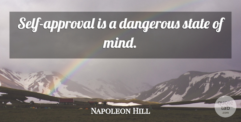 Napoleon Hill Quote About Self, Mind, Approval: Self Approval Is A Dangerous...
