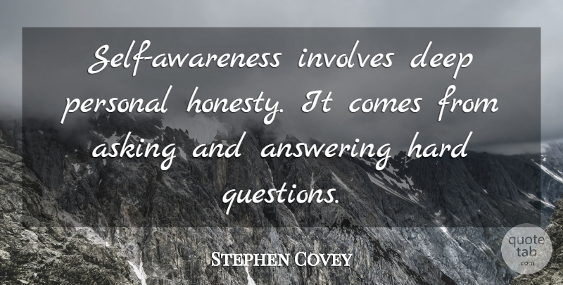 Stephen Covey Quote About Honesty, Self, Asking: Self Awareness Involves Deep Personal...
