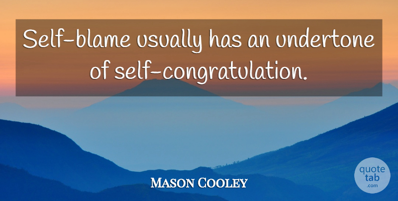 Mason Cooley Quote About Congratulations, Self, Blame: Self Blame Usually Has An...