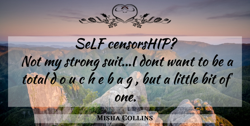 Misha Collins Quote About Strong, Self, Want: Self Censorship Not My Strong...