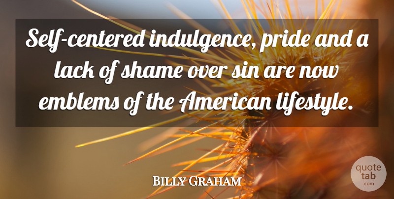 Billy Graham Quote About Pride, Self, Sin: Self Centered Indulgence Pride And...