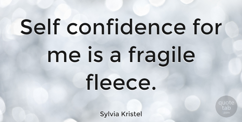 Sylvia Kristel Quote About Self Confidence, Self, Fragile: Self Confidence For Me Is...