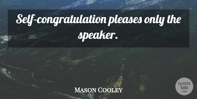 Mason Cooley Quote About Congratulations, Self, Egotism: Self Congratulation Pleases Only The...