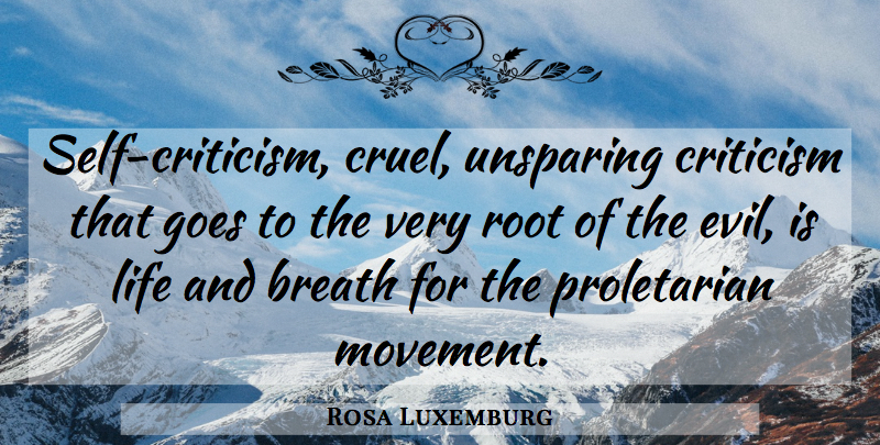 Rosa Luxemburg Quote About Self, Roots, Evil: Self Criticism Cruel Unsparing Criticism...