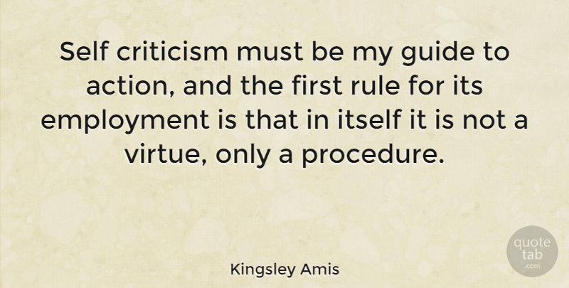 Kingsley Amis Quote About Self, Criticism, Employment: Self Criticism Must Be My...