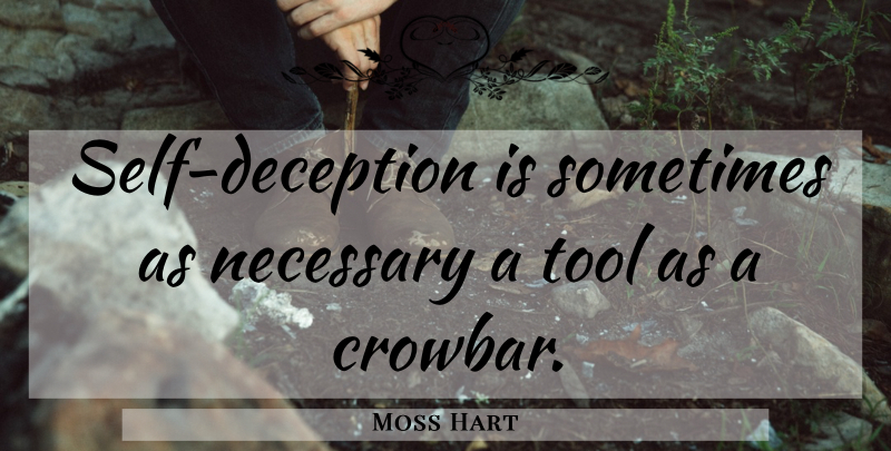 Moss Hart Quote About Self, Deception, Tools: Self Deception Is Sometimes As...