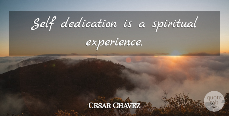 Cesar Chavez Quote About Spiritual, Commitment, Dedication: Self Dedication Is A Spiritual...