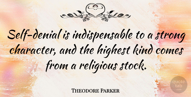 Theodore Parker Quote About Religious, Strong, Character: Self Denial Is Indispensable To...