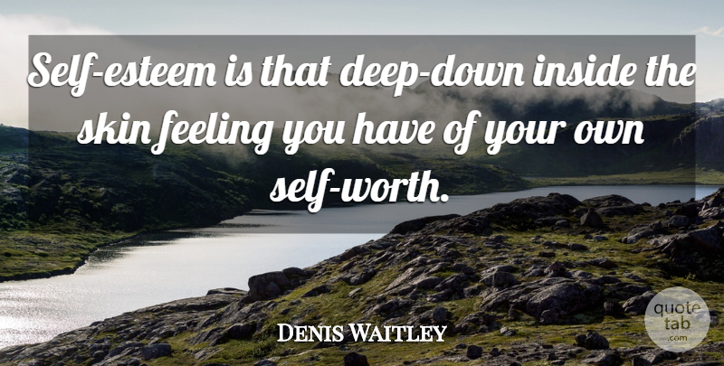 Denis Waitley Quote About Self Esteem, Self Worth, Feelings: Self Esteem Is That Deep...