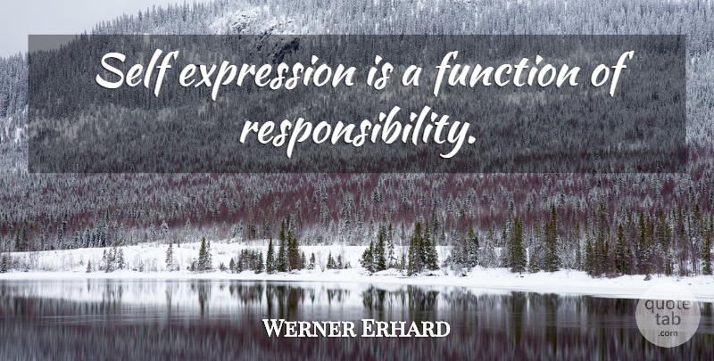 Werner Erhard Quote About Responsibility, Self, Expression: Self Expression Is A Function...