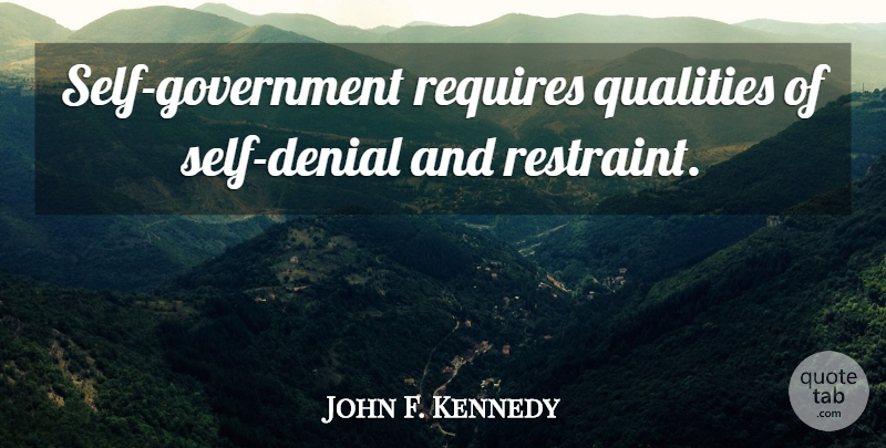 John F. Kennedy Quote About Government, Self, Quality: Self Government Requires Qualities Of...