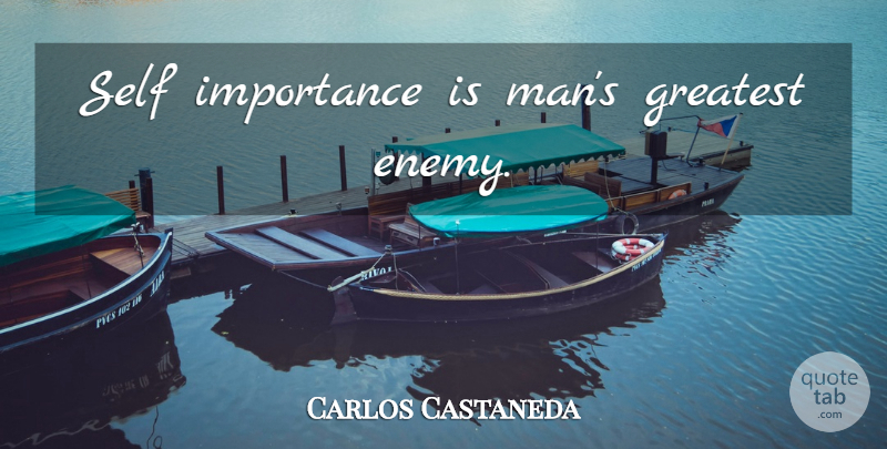 Carlos Castaneda Quote About Men, Self, Enemy: Self Importance Is Mans Greatest...