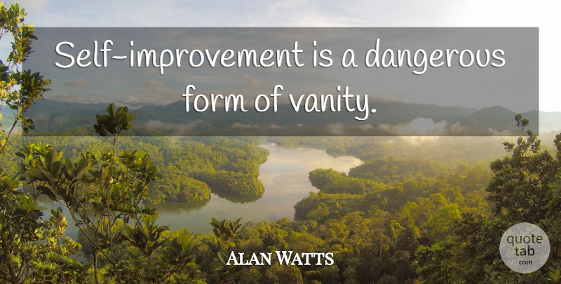 Alan Watts Quote About Spiritual, Self, Vanity: Self Improvement Is A Dangerous...
