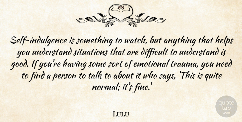 Lulu Quote About Emotional, Self, Watches: Self Indulgence Is Something To...