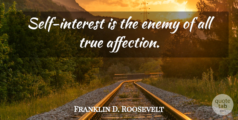 Franklin D. Roosevelt Quote About Love, Self, Enemy: Self Interest Is The Enemy...