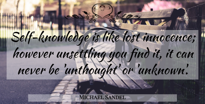 Michael Sandel Quote About Self, Innocence, Lost: Self Knowledge Is Like Lost...