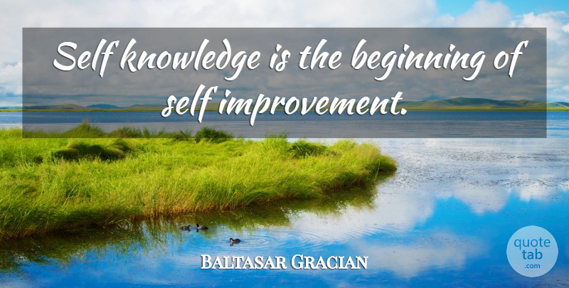 Baltasar Gracian Quote About Self, Self Improvement, Improvement: Self Knowledge Is The Beginning...