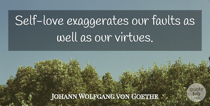 Johann Wolfgang von Goethe Quote About Love, Self, Faults: Self Love Exaggerates Our Faults...