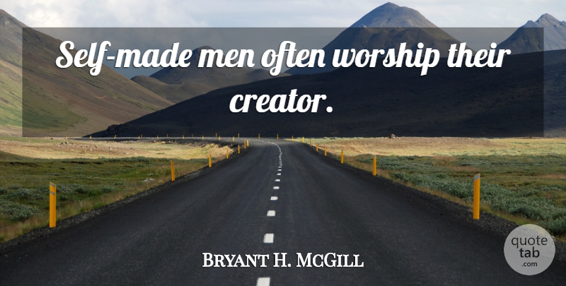 Bryant H. McGill Quote About Men, Self, Worship: Self Made Men Often Worship...