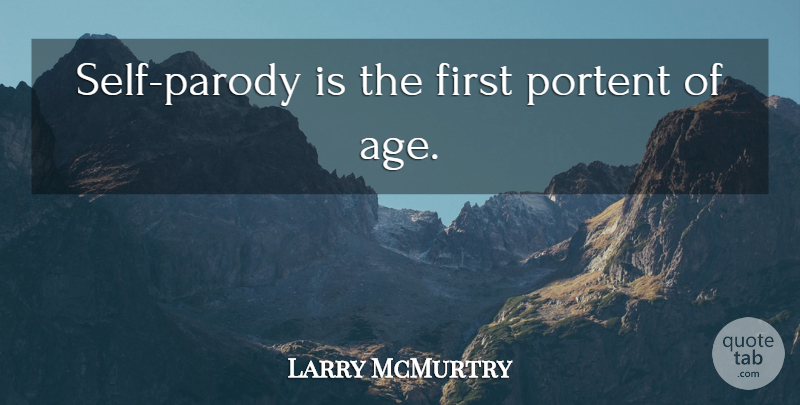 Larry McMurtry Quote About Self, Age, Firsts: Self Parody Is The First...