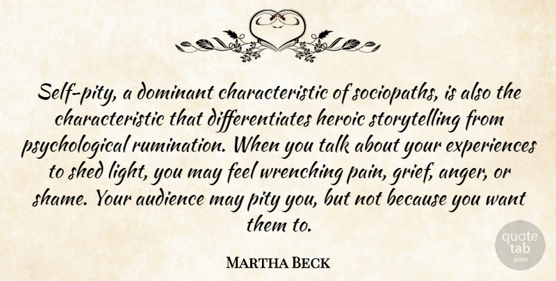 Martha Beck Quote About Anger, Audience, Dominant, Heroic, Pity: Self Pity A Dominant Characteristic...