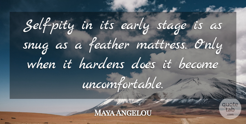 Maya Angelou Quote About Positive, Self, Doe: Self Pity In Its Early...