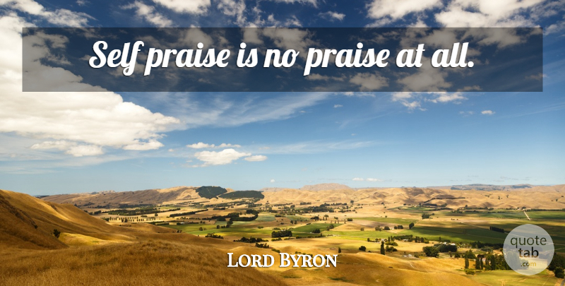 Lord Byron Quote About Self, Vanity, Praise: Self Praise Is No Praise...