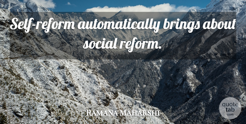 Ramana Maharshi Quote About Self, Social Reform, Reform: Self Reform Automatically Brings About...