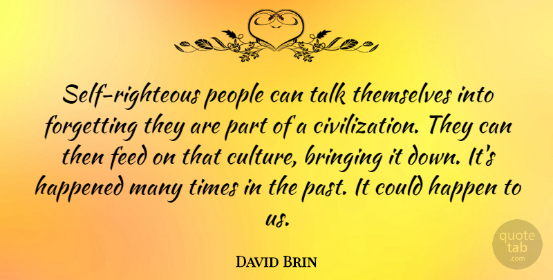 David Brin Quote About Past, Self, Civilization: Self Righteous People Can Talk...