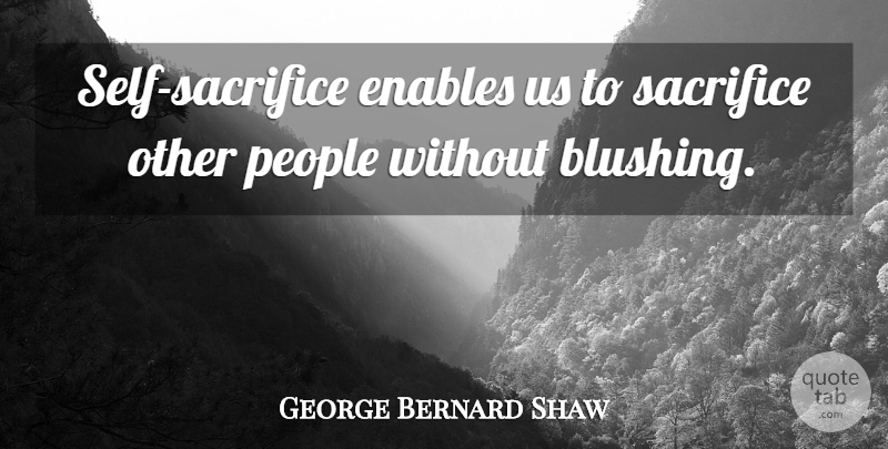 George Bernard Shaw Quote About Integrity, Sacrifice, Self: Self Sacrifice Enables Us To...