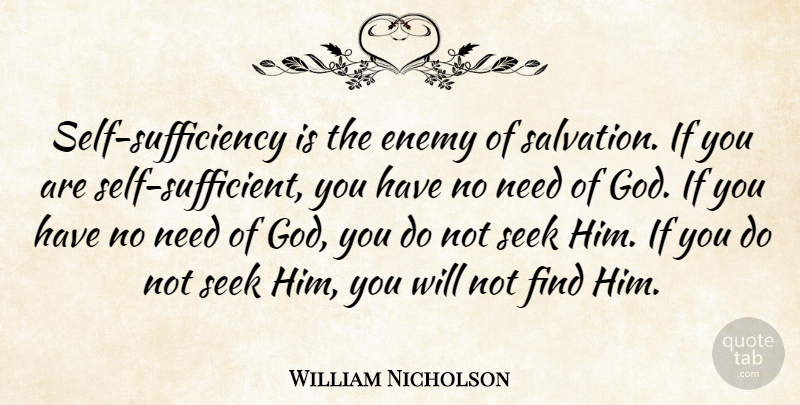 William Nicholson Quote About Self, Enemy, Needs: Self Sufficiency Is The Enemy...