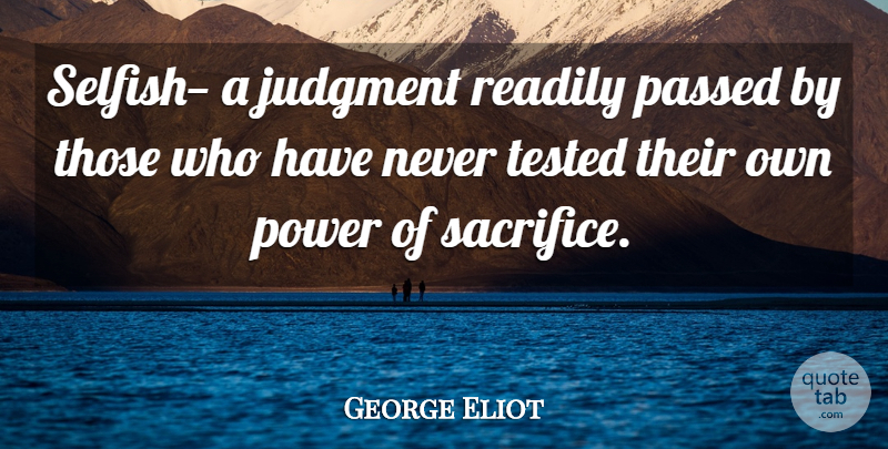 George Eliot Quote About Selfish, Sacrifice, Judgment: Selfish A Judgment Readily Passed...