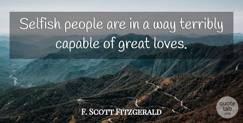 F. Scott Fitzgerald Quote About Selfish, Great Love, People: Selfish People Are In A...