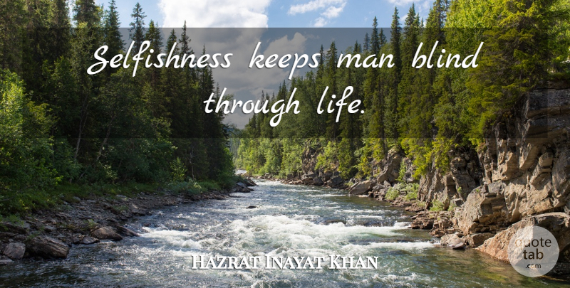 Hazrat Inayat Khan Quote About Men, Selfishness, Blind: Selfishness Keeps Man Blind Through...