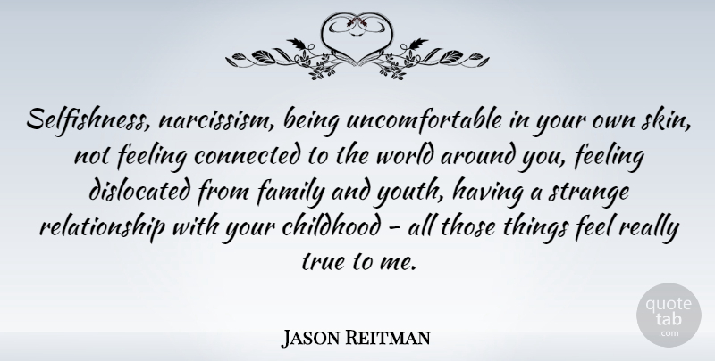 Jason Reitman Quote About Childhood, Feelings, Skins: Selfishness Narcissism Being Uncomfortable In...