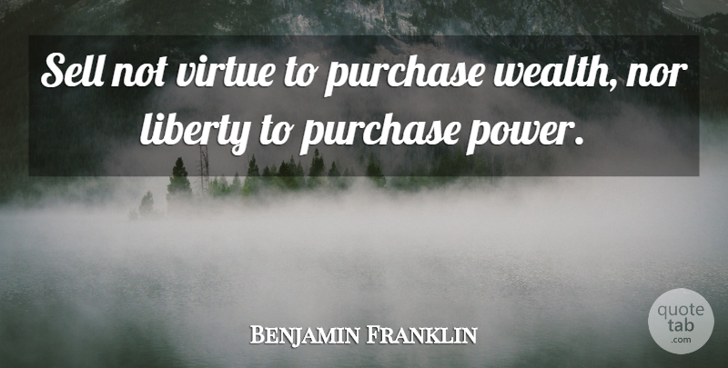Benjamin Franklin Quote About 4th Of July, Liberty, Wealth: Sell Not Virtue To Purchase...