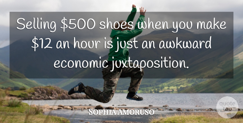 Sophia Amoruso Quote About Awkward, Economic, Hour, Selling, Shoes: Selling 500 Shoes When You...