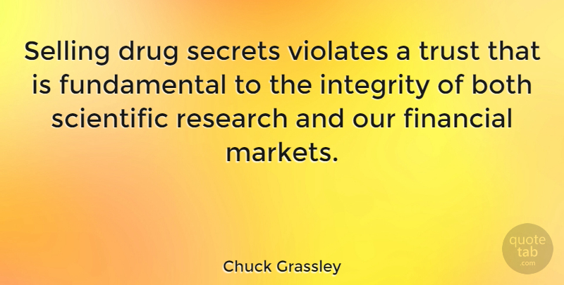 Chuck Grassley Quote About Integrity, Drug, Secret: Selling Drug Secrets Violates A...