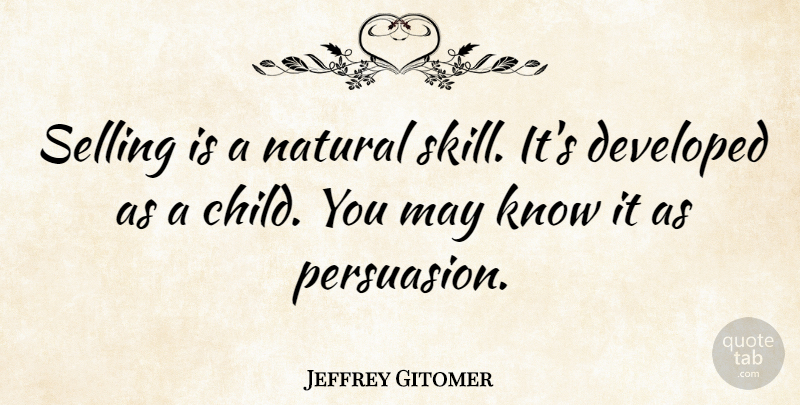 Jeffrey Gitomer Quote About Developed, Natural, Selling: Selling Is A Natural Skill...