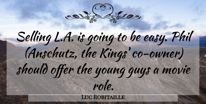 Luc Robitaille Quote About Guys, Offer, Phil, Selling: Selling L A Is Going...