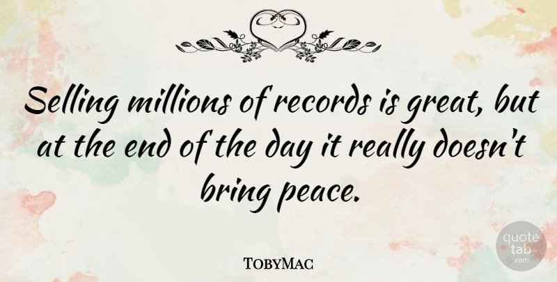 TobyMac Quote About The End Of The Day, Records, Selling: Selling Millions Of Records Is...