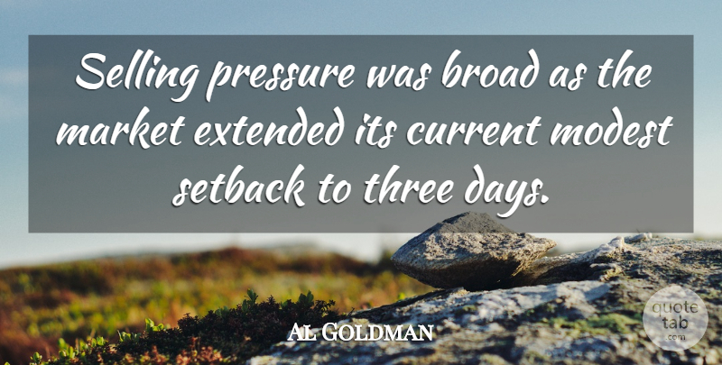 Al Goldman Quote About Broad, Current, Extended, Market, Modest: Selling Pressure Was Broad As...