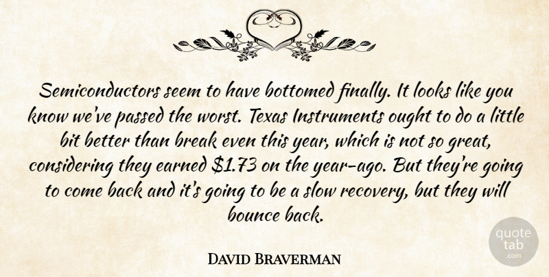 David Braverman Quote About Bit, Bounce, Break, Earned, Looks: Semiconductors Seem To Have Bottomed...