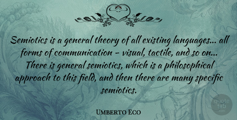 Umberto Eco Quote About Communication, Philosophical, Fields: Semiotics Is A General Theory...