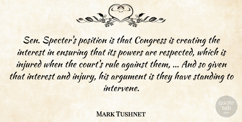 Mark Tushnet Quote About Against, Argument, Congress, Creating, Ensuring: Sen Specters Position Is That...