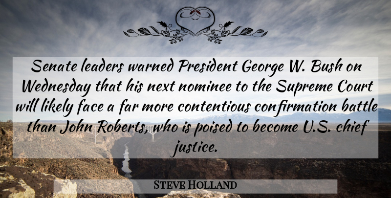 Steve Holland Quote About Battle, Bush, Chief, Court, Face: Senate Leaders Warned President George...