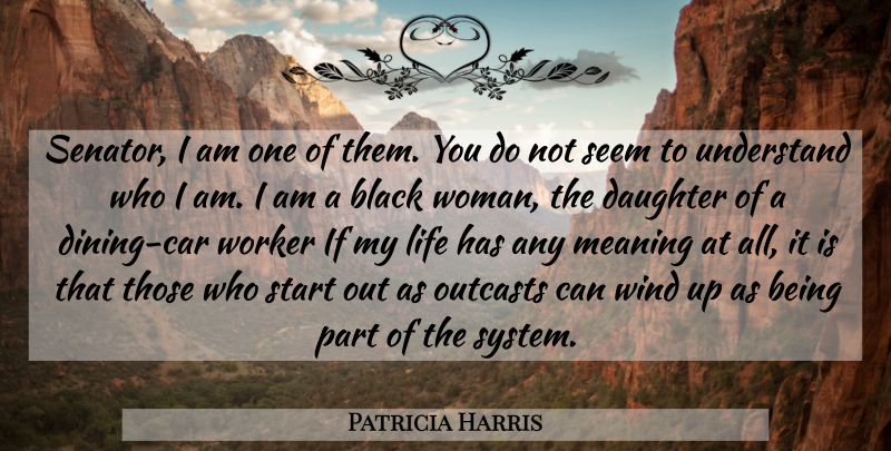 Patricia Harris Quote About Black, Daughter, Life, Meaning, Outcasts: Senator I Am One Of...